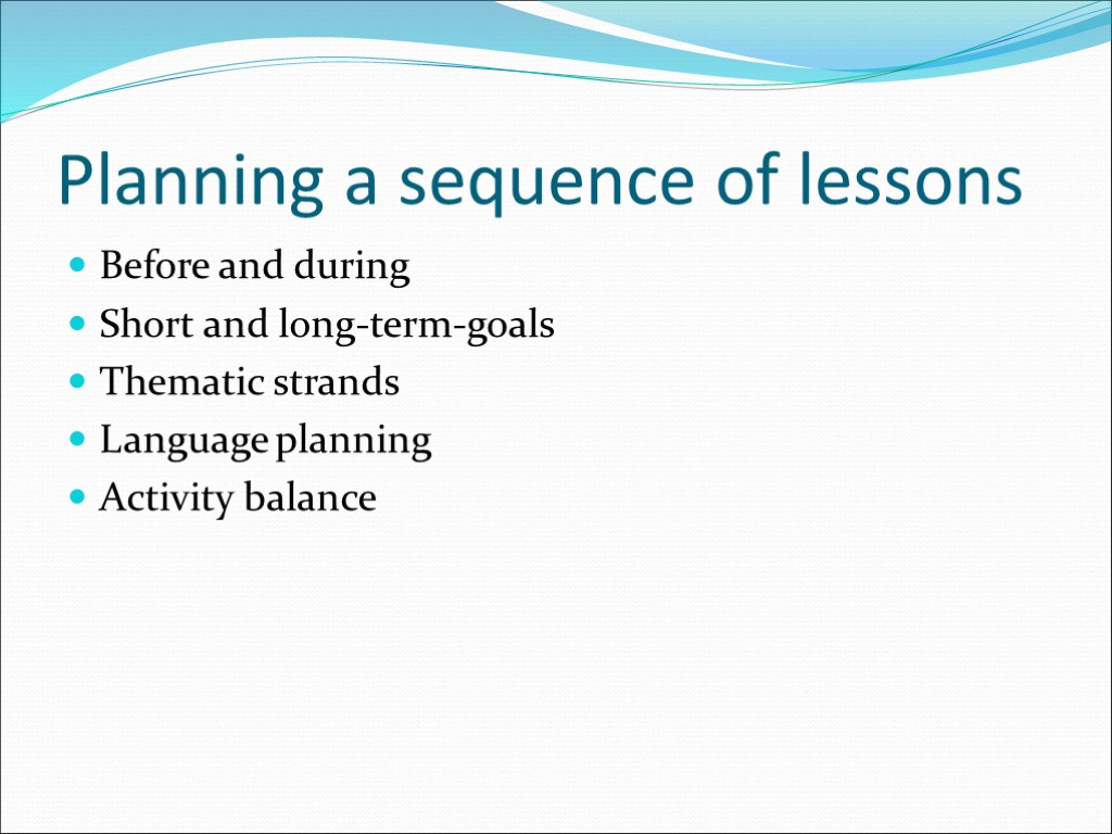 Planning a sequence of lessons Before and during Short and long-term-goals Thematic strands Language